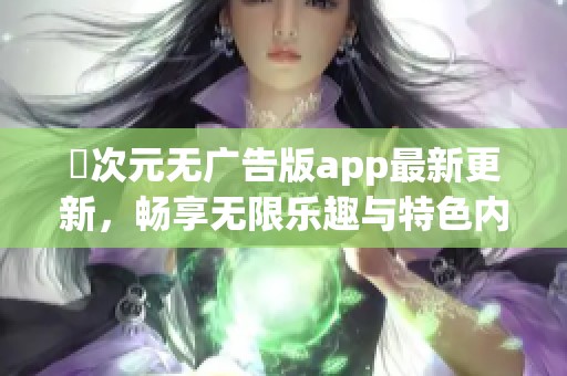 囧次元无广告版app最新更新，畅享无限乐趣与特色内容