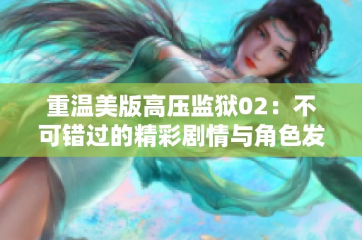 重温美版高压监狱02：不可错过的精彩剧情与角色发展