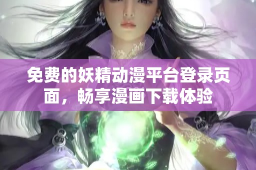 免费的妖精动漫平台登录页面，畅享漫画下载体验