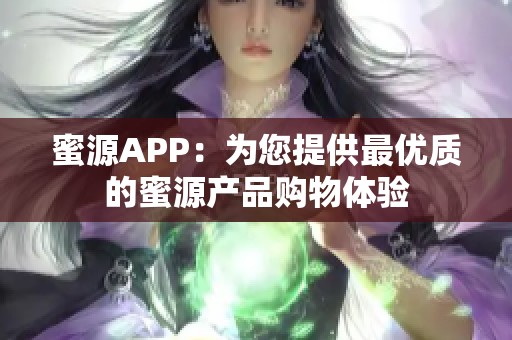 蜜源APP：为您提供最优质的蜜源产品购物体验