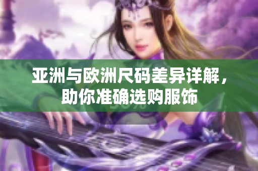 亚洲与欧洲尺码差异详解，助你准确选购服饰