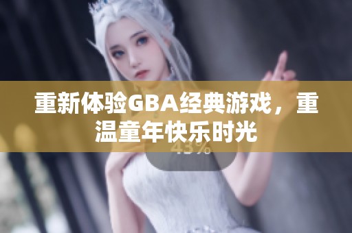 重新体验GBA经典游戏，重温童年快乐时光