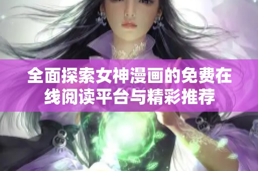 全面探索女神漫画的免费在线阅读平台与精彩推荐