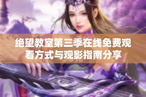 绝望教室第三季在线免费观看方式与观影指南分享