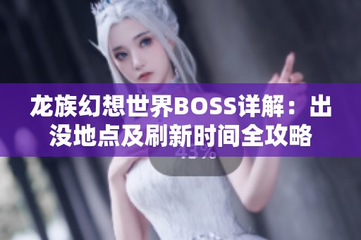 龙族幻想世界BOSS详解：出没地点及刷新时间全攻略