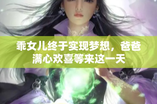 乖女儿终于实现梦想，爸爸满心欢喜等来这一天