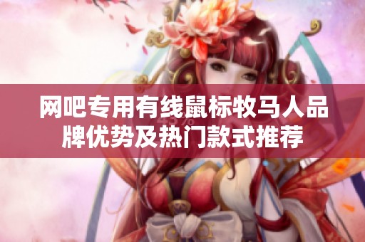 网吧专用有线鼠标牧马人品牌优势及热门款式推荐