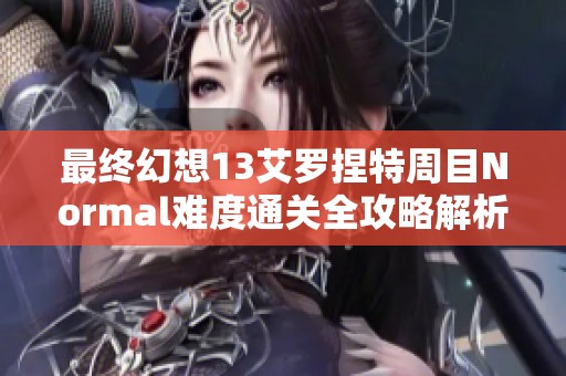 最终幻想13艾罗捏特周目Normal难度通关全攻略解析