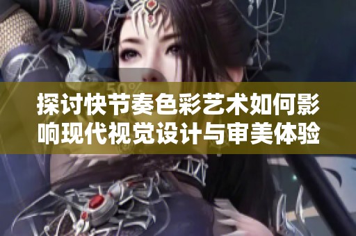 探讨快节奏色彩艺术如何影响现代视觉设计与审美体验