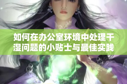 如何在办公室环境中处理干湿问题的小贴士与最佳实践