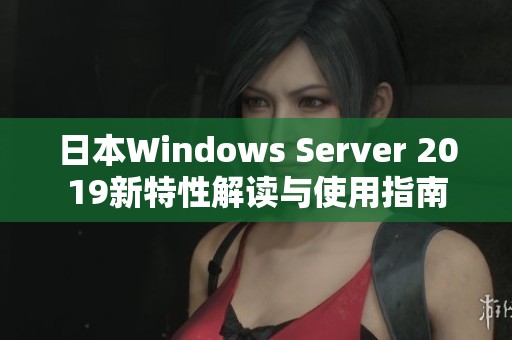 日本Windows Server 2019新特性解读与使用指南