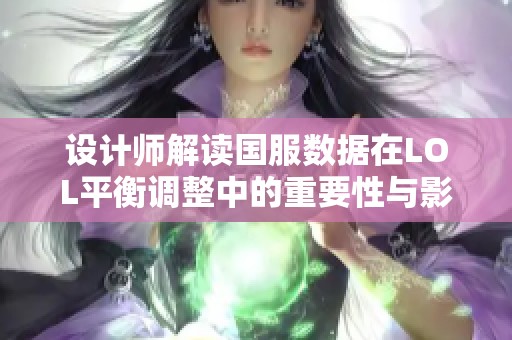 设计师解读国服数据在LOL平衡调整中的重要性与影响