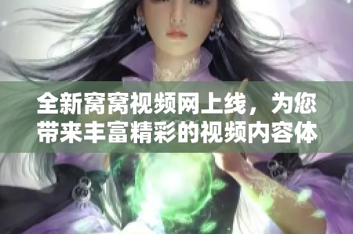 全新窝窝视频网上线，为您带来丰富精彩的视频内容体验