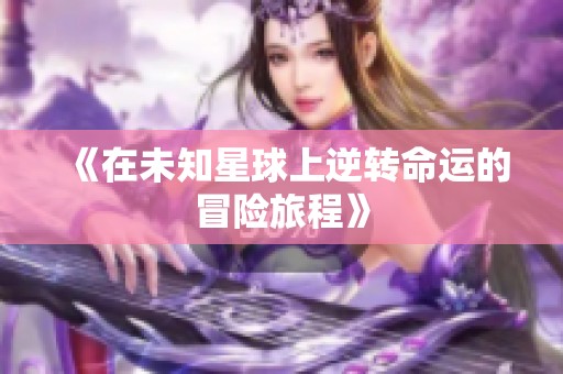 《在未知星球上逆转命运的冒险旅程》