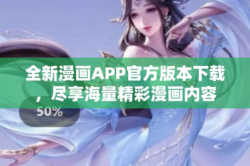 全新漫画APP官方版本下载，尽享海量精彩漫画内容