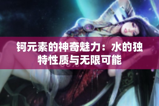 钶元素的神奇魅力：水的独特性质与无限可能