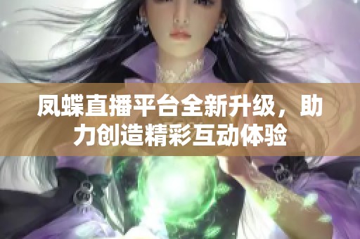 凤蝶直播平台全新升级，助力创造精彩互动体验