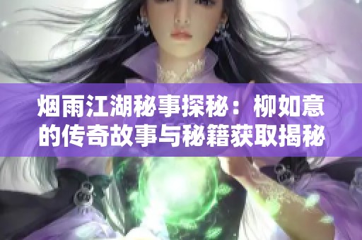 烟雨江湖秘事探秘：柳如意的传奇故事与秘籍获取揭秘