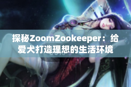 探秘ZoomZookeeper：给爱犬打造理想的生活环境