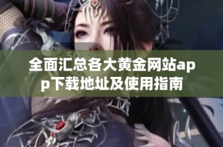 全面汇总各大黄金网站app下载地址及使用指南