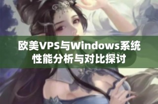 欧美VPS与Windows系统性能分析与对比探讨