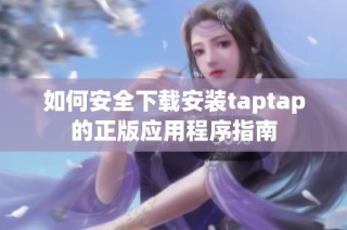 如何安全下载安装taptap的正版应用程序指南