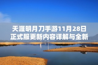 天涯明月刀手游11月28日正式服更新内容详解与全新玩法介绍