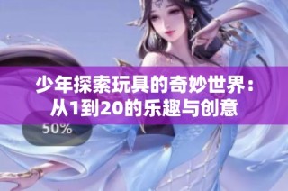 少年探索玩具的奇妙世界：从1到20的乐趣与创意