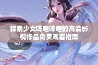 探索少女哔哩哔哩的高清影视作品免费观看指南