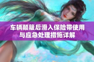 车辆颠簸后滑入保险带使用与应急处理措施详解