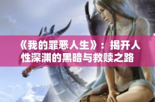《我的罪恶人生》：揭开人性深渊的黑暗与救赎之路