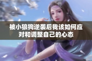 被小狼狗逆袭后我该如何应对和调整自己的心态
