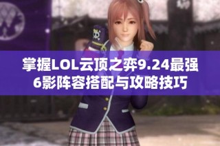 掌握LOL云顶之弈9.24最强6影阵容搭配与攻略技巧