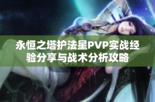 永恒之塔护法星PVP实战经验分享与战术分析攻略