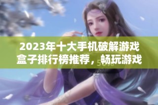 2023年十大手机破解游戏盒子排行榜推荐，畅玩游戏新体验