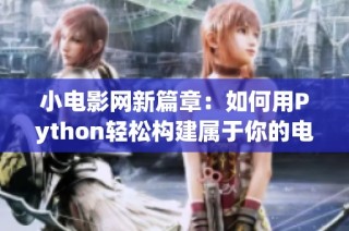 小电影网新篇章：如何用Python轻松构建属于你的电影网站