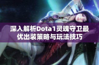 深入解析Dota1灵魂守卫最优出装策略与玩法技巧