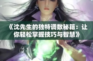 《沈先生的独特调数秘籍：让你轻松掌握技巧与智慧》