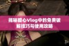 揭秘糖心Vlog中的免费破解技巧与使用攻略