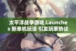 太平洋战争游戏 Launches 新单机玩法 引发玩家热议与期待