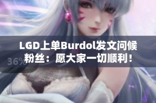 LGD上单Burdol发文问候粉丝：愿大家一切顺利！