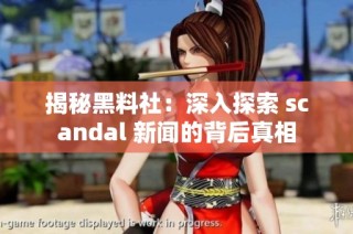 揭秘黑料社：深入探索 scandal 新闻的背后真相