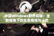 中国Windows野外探秘：全新视角下的生态奇观与人文故事