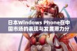 日本Windows Phone在中国市场的表现与发展潜力分析