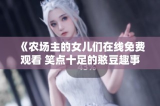 《农场主的女儿们在线免费观看 笑点十足的憨豆趣事》