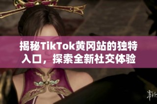 揭秘TikTok黄冈站的独特入口，探索全新社交体验