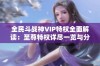 全民斗战神VIP特权全面解读：至尊特权详尽一览与分析