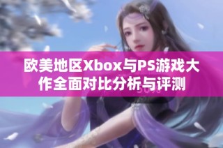 欧美地区Xbox与PS游戏大作全面对比分析与评测