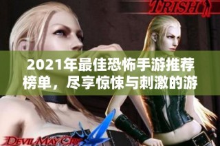 2021年最佳恐怖手游推荐榜单，尽享惊悚与刺激的游戏体验