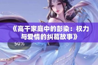 《高干家庭中的彭染：权力与爱情的纠葛故事》